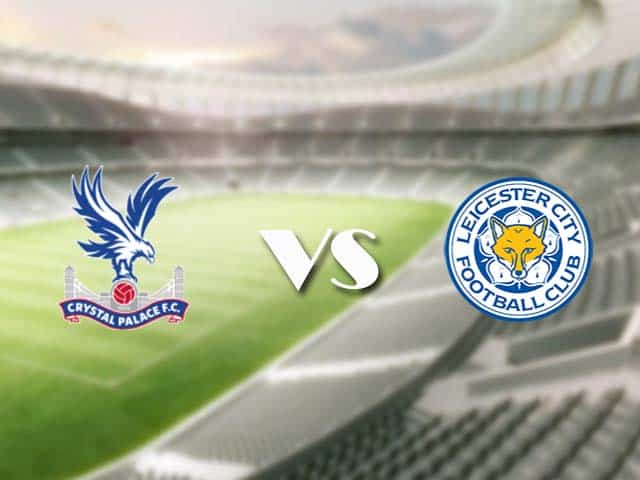 Soi kèo bóng đá trận Crystal Palace vs Leicester City, 22:00 – 28/12/2020