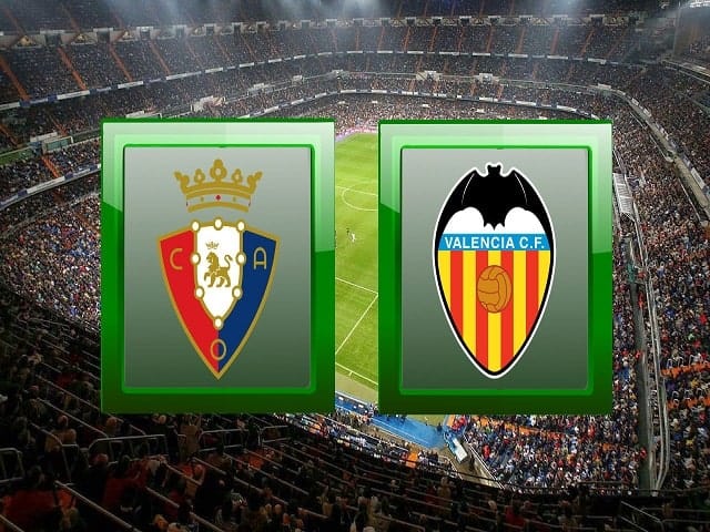 Soi kèo bóng đá trận Osasuna vs Valencia, 00:00 – 22/04/2021